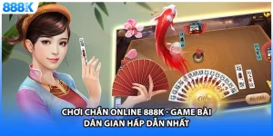 Chơi Chắn Online 888K - Game Bài Dân Gian Hấp Dẫn Nhất