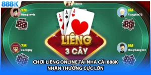 Chơi Liêng Online Tại Nhà Cái 888K Nhận Thưởng Cực Lớn