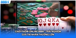 Chơi Phỏm Online 888K - Trải Nghiệm Giải Trí Nhận Thưởng Lớn
