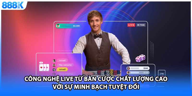 Công nghệ live từ bàn cược chất lượng cao với sự minh bạch tuyệt đối