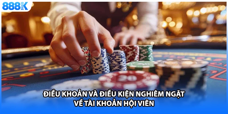 Điều khoản và điều kiện nghiêm ngặt về tài khoản hội viên