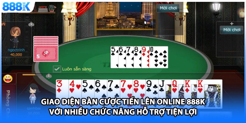 Giao diện bàn cược tiến lên online 888K với nhiều chức năng hỗ trợ tiện lợi