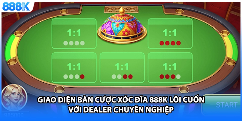 Giao diện bàn cược xóc đĩa 888K lôi cuốn với dealer chuyên nghiệp