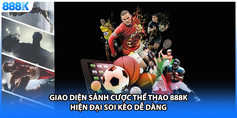 Giao diện sảnh cược thể thao 888K hiện đại soi kèo dễ dàng