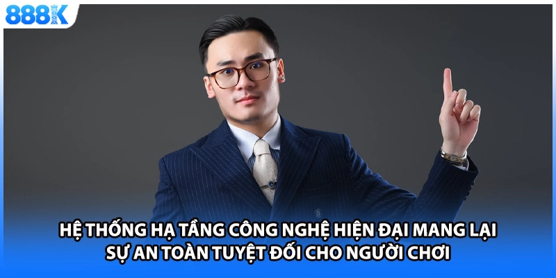 Hệ thống hạ tầng công nghệ hiện đại mang lại sự an toàn tuyệt đối cho người chơi