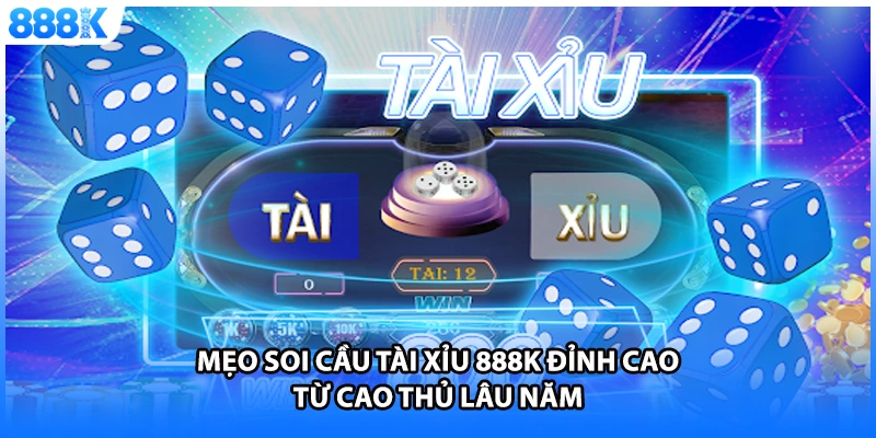 Mẹo soi cầu tài xỉu 888K đỉnh cao từ cao thủ lâu năm