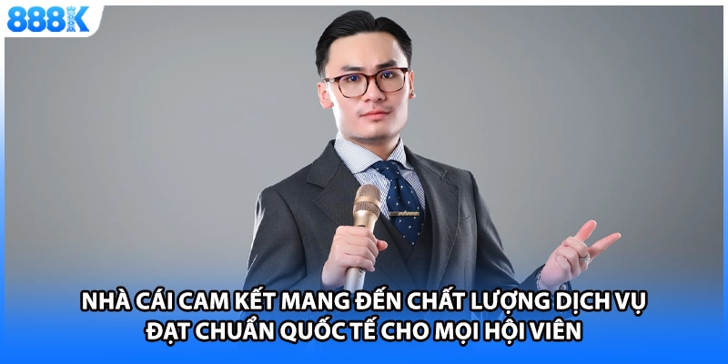 Nhà cái cam kết mang đến chất lượng dịch vụ đạt chuẩn quốc tế cho mọi hội viên