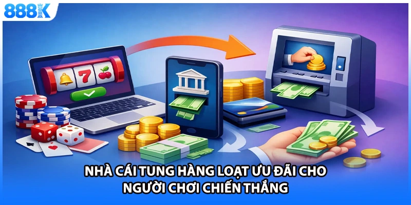 Nhà cái tung hàng loạt ưu đãi cho người chơi chiến thắng