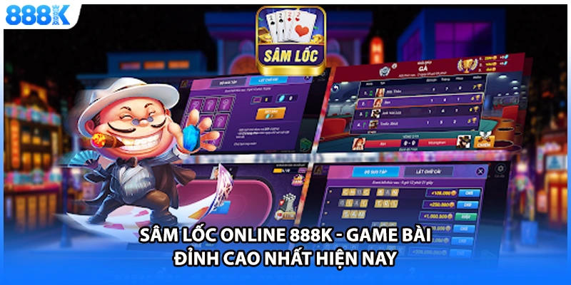 Sâm Lốc Online 888K - Game Bài Đỉnh Cao Nhất Hiện Nay