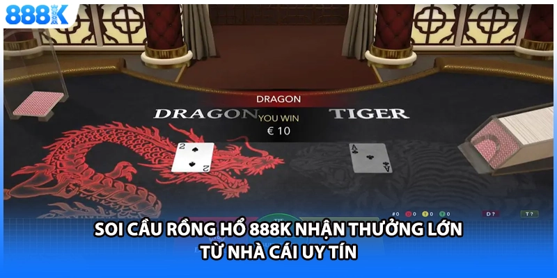 Soi cầu rồng hổ 888K nhận thưởng lớn từ nhà cái uy tín