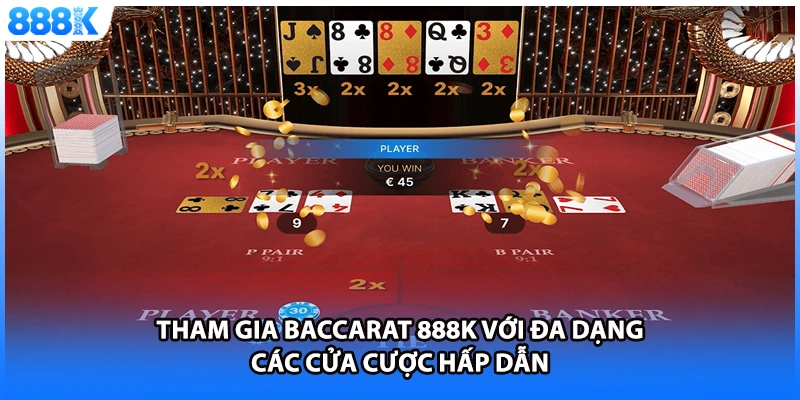 Tham gia Baccarat 888K với đa dạng các cửa cược hấp dẫn