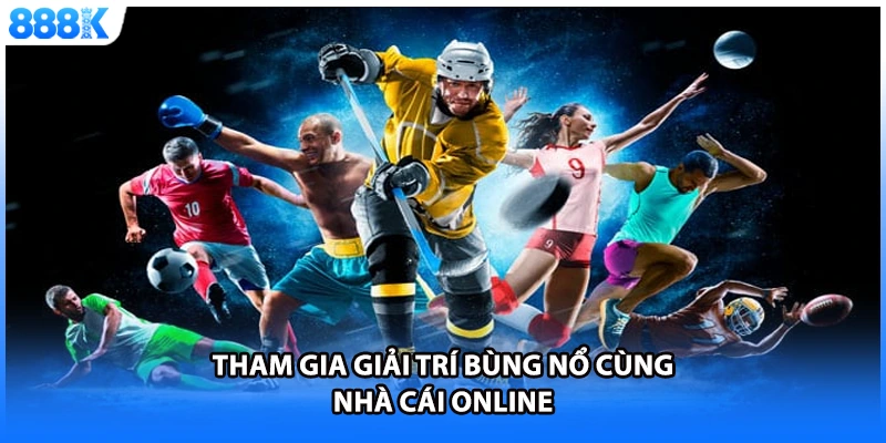 Tham gia giải trí bùng nổ cùng nhà cái online