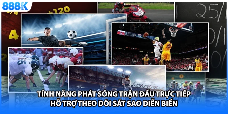 Tính năng phát sóng trận đấu trực tiếp hỗ trợ theo dõi sát sao diễn biến