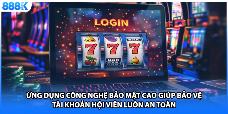 Ứng dụng công nghệ bảo mật cao giúp bảo vệ tài khoản hội viên luôn an toàn