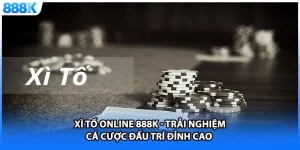 Xì Tố Online 888K - Trải Nghiệm Cá Cược Đấu Trí Đỉnh Cao